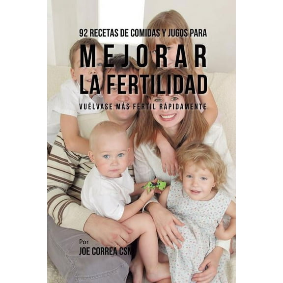 92 Recetas de Comidas Y Jugos Para Mejorar La Fertilidad: Vuélvase Más Fértil Rápidamente, (Paperback)