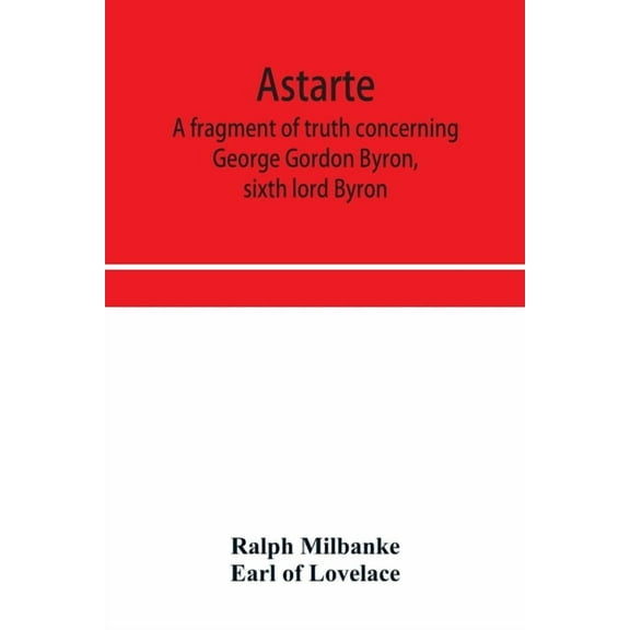 Astarte; a fragment of truth concerning George Gordon Byron, sixth lord Byron, (Paperback)