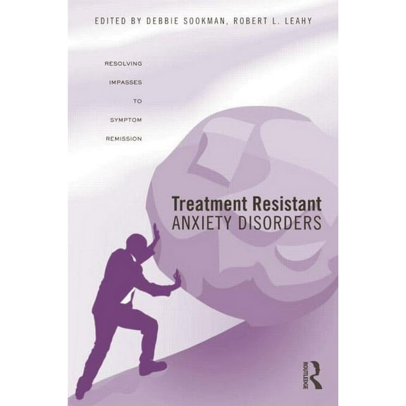 Treatment Resistant Anxiety Disorders: Resolving Impasses to Symptom Remission, (Paperback)