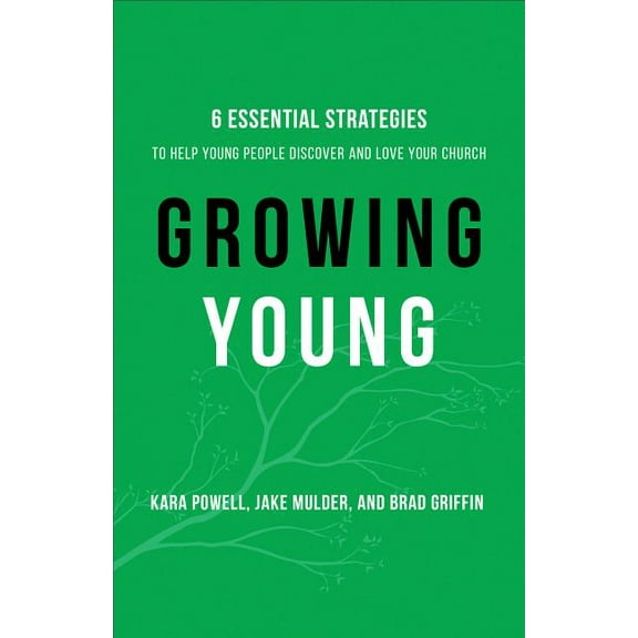 Growing Young: Six Essential Strategies to Help Young People Discover and Love Your Church
