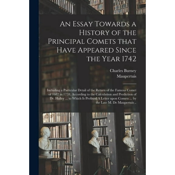 An Essay Towards a History of the Principal Comets That Have Appeared Since the Year 1742 (Paperback)