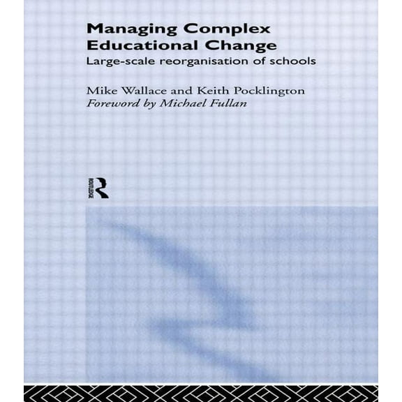 Managing Complex Educational Change: Large Scale Reorganisation of Schools, (Paperback)