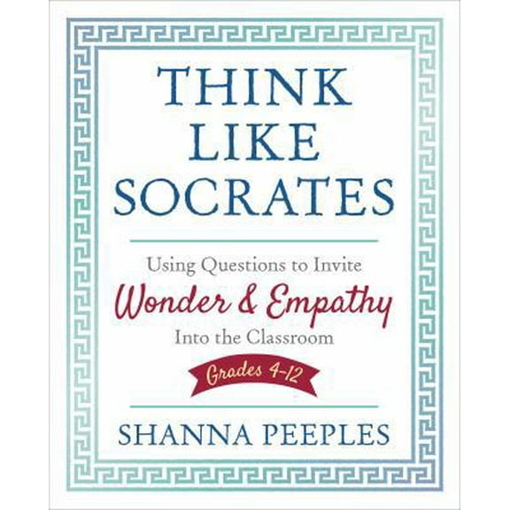 Pre-Owned Think Like Socrates: Using Questions to Invite Wonder and Empathy Into the Classroom, Grades 4-12 (Paperback) 1506391648 9781506391649
