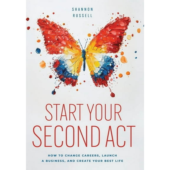 Start Your Second Act: How to Change Careers, Launch a Business, and Create Your Best Life, (Hardcover)