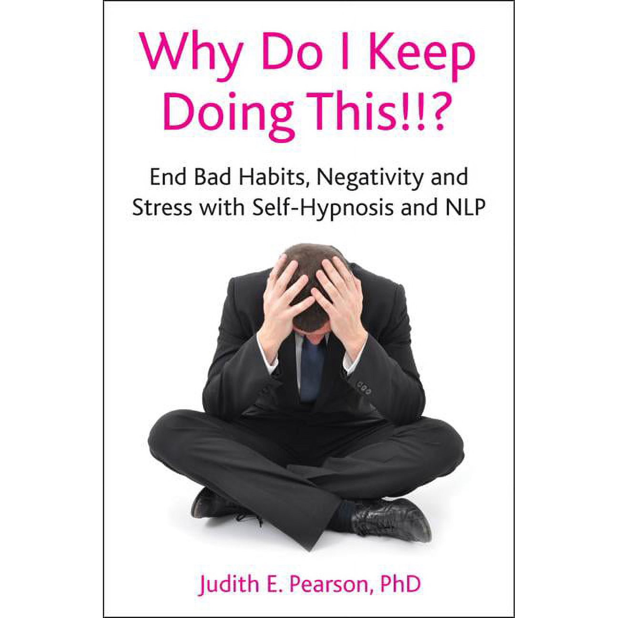 Why Do I Keep Doing This!!?: End Bad Habits, Negativity and Stress with Self-Hypnosis and Nlp (Other)