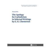 Transatlantic Studies in British and North American Culture: The Apology for Catholicism in Selected Writings by G. K. Chesterton (Hardcover)