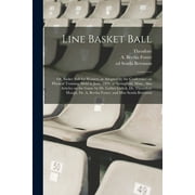 Line Basket Ball; or, Basket Ball for Women, as Adopted by the Conference on Physical Training, Held in June, 1899, at Springfield, Mass., Also Articles on the Game by Dr. Luther Gulick, Dr. Theordore