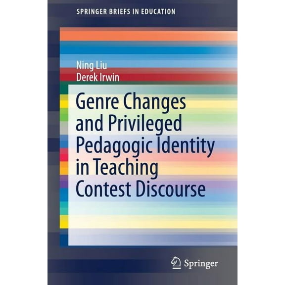 Springerbriefs in Education Genre Changes and Privileged Pedagogic Identity in Teaching Contest Discourse, (Paperback)