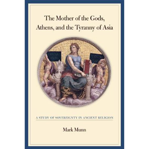 Pre-Owned The Mother of the Gods, Athens, and the Tyranny of Asia: A Study of Sovereignty in Ancient Religion (Hardcover) by Mark H Munn