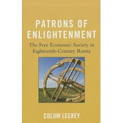 Patrons of Enlightenment : The Free Economic Society in Eighteenth-Century Russia (Hardcover)