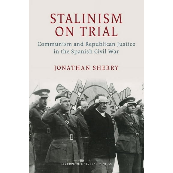 Lse Studies in Spanish History Stalinism on Trial: Communism and Republican Justice in the Spanish Civil War, (Hardcover)