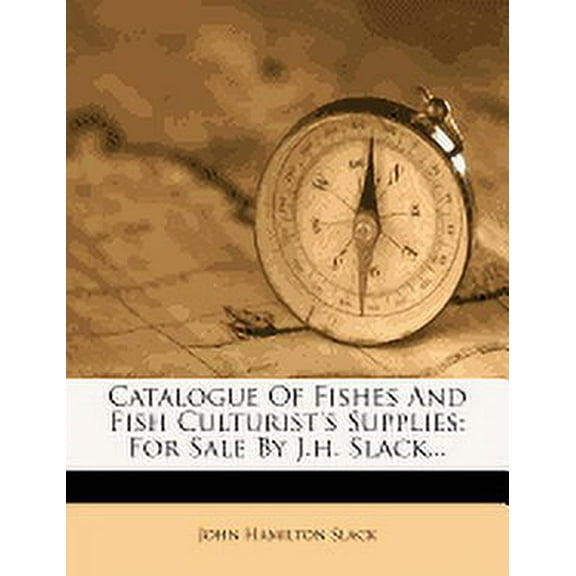 Catalogue of Fishes and Fish Culturist's Supplies : For Sale by J.H. Slack...