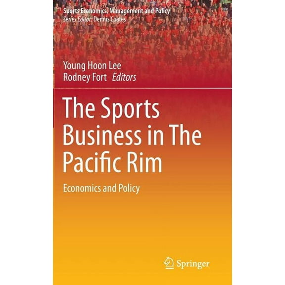 Sports Economics, Management and Policy The Sports Business in the Pacific Rim: Economics and Policy, Book 10, (Hardcover)
