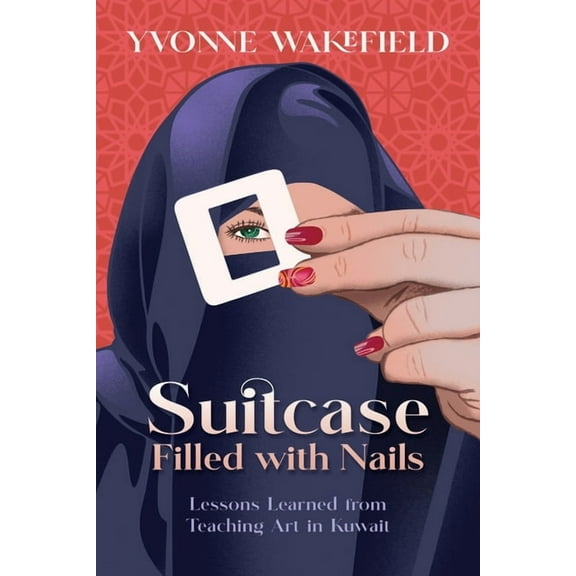 Suitcase Filled with Nails: Lessons Learned from Teaching Art in Kuwait, (Paperback)