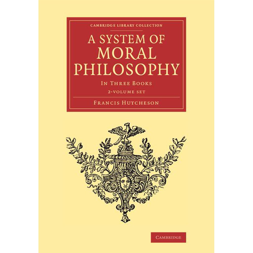 Setting Up A Moral System Cambridge Library Collection - Philosophy: A System of Moral Philosophy