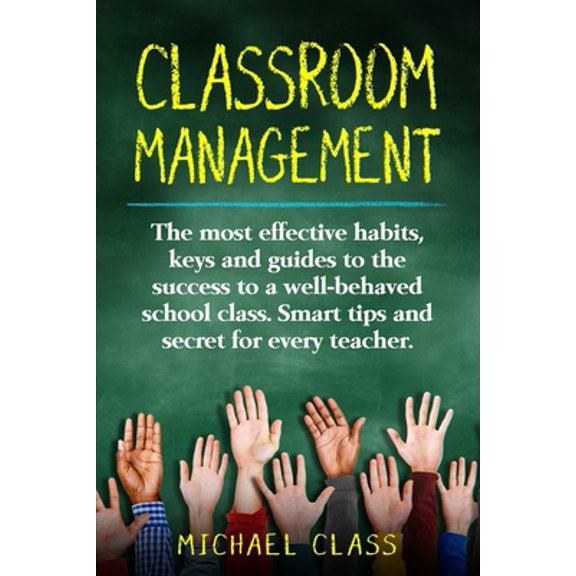 Pre-Owned Classroom Management: The most effective habits, keys and guides to the success to a well-behaved school class. Smart tips and secret for every teache (Paperback) 1689209569 9781689209564