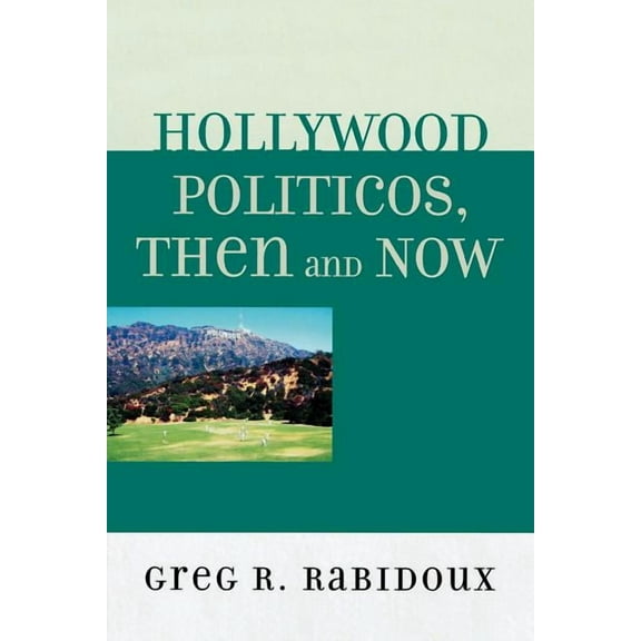 Hollywood Politicos, Then and Now: Who They Are, What They Want, Why It Matters, (Paperback)