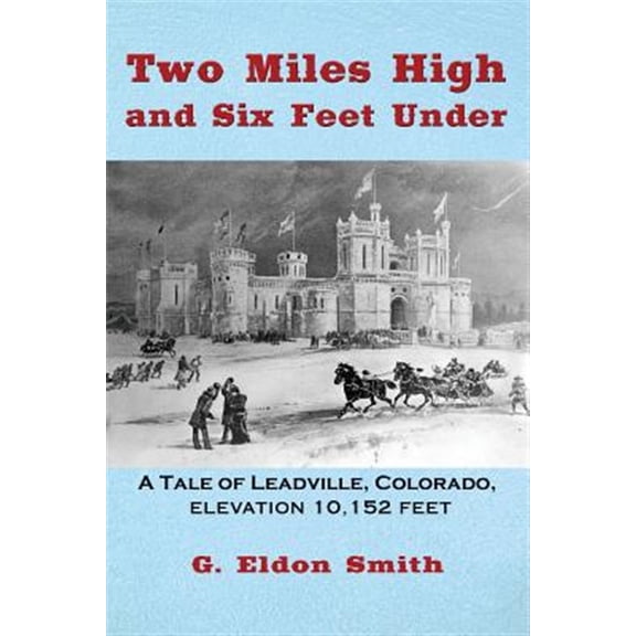 Pre-Owned Two Miles High and Six Feet Under: A Tale of Leadville, Colorado - elevation 10,151 feet (Paperback) 1478789565 9781478789567