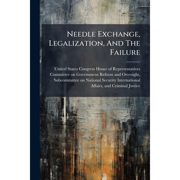 Needle Exchange, Legalization, And The Failure, (Paperback)