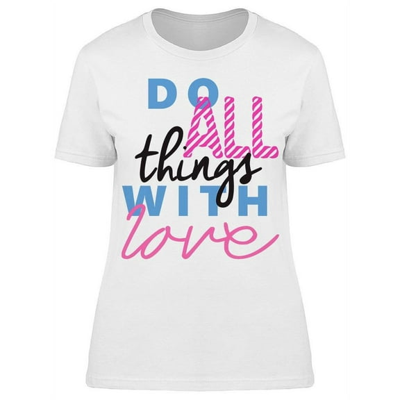 Do All Things With A Lot Of Love T-Shirt Women -Image by Shutterstock, Female x-Large
