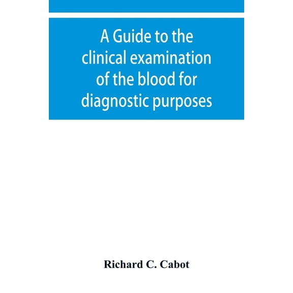 A guide to the clinical examination of the blood for diagnostic purposes, (Paperback)