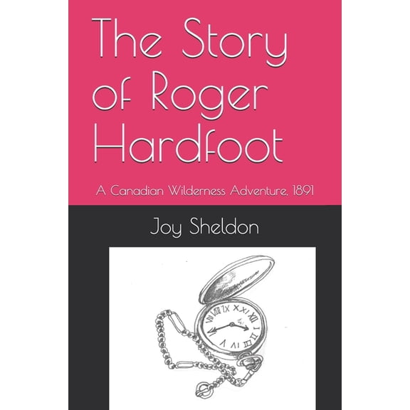 The Story of Roger Hardfoot : A Canadian Wilderness Adventure, 1891 (Paperback)