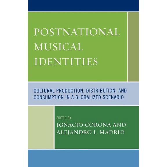 Postnational Musical Identities: Cultural Production, Distribution, and Consumption in a Globalized Scenario, (Paperback)