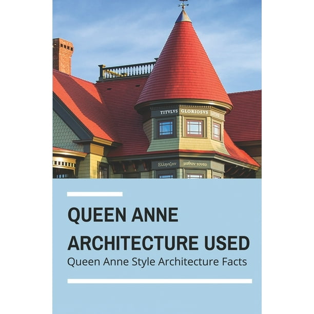 Queen Anne Architecture Used Queen Anne Style Architecture Facts