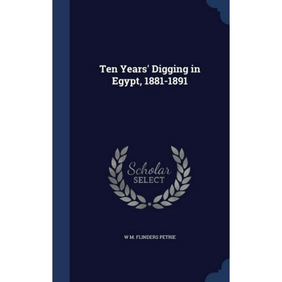 Ten Years' Digging in Egypt, 1881-1891 (Hardcover)