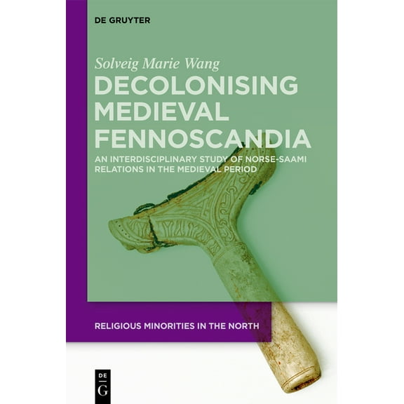 Religious Minorities in the North Decolonising Medieval Fennoscandia: An Interdisciplinary Study of Norse-Saami Relations in the Medieval Period, Book 5, (Hardcover)