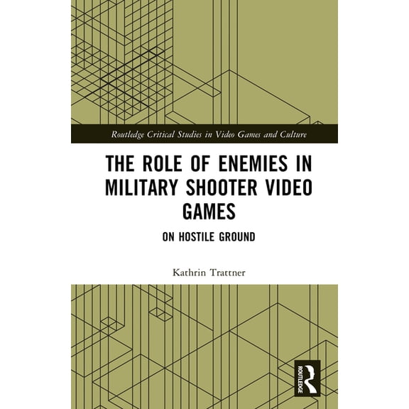 Routledge Critical Studies in Video Game The Role of Enemies in Military Shooter Video Games: On Hostile Ground, (Hardcover)