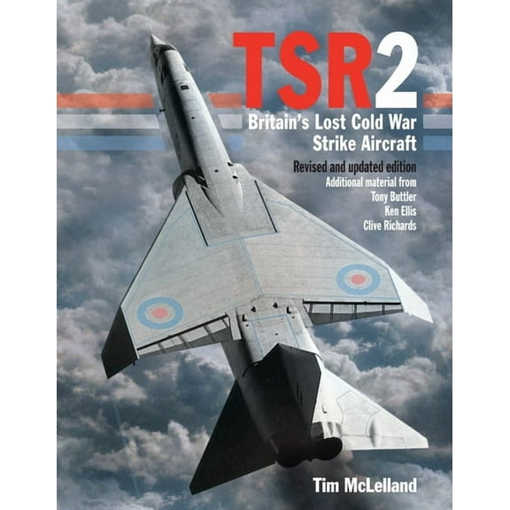 Tsr2: Britain's Lost Cold War Strike Aircraft: Revised and Updated Edition, (Hardcover)