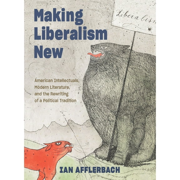 Hopkins Studies in Modernism Making Liberalism New: American Intellectuals, Modern Literature, and the Rewriting of a Political Tradition, (Paperback)