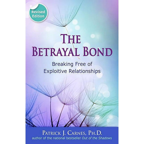The Betrayal Bond: Breaking Free of Exploitive Relationships, (Paperback)