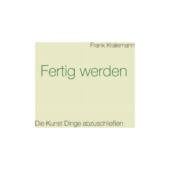 Fertig werden: Die Kunst Dinge abzuschlieen German Edition Paperback 3752661097 9783752661095 Frank Kralemann