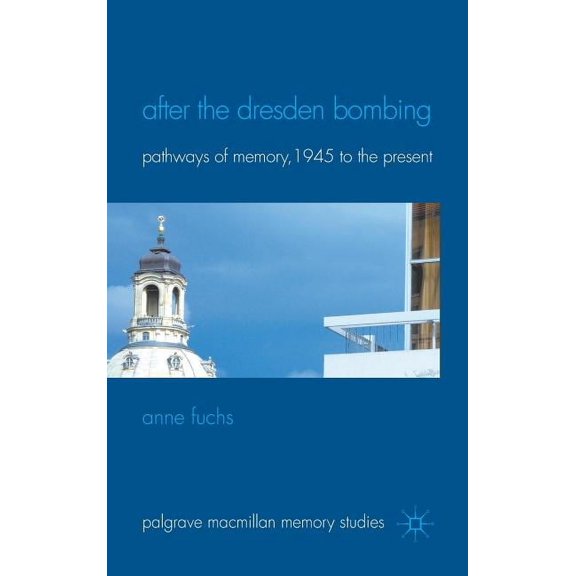 Palgrave MacMillan Memory Studies After the Dresden Bombing: Pathways of Memory, 1945 to the Present, (Hardcover)