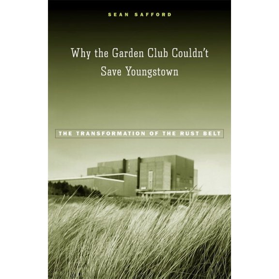 Why the Garden Club Couldn't Save Youngstown: The Transformation of the Rust Belt, (Hardcover)