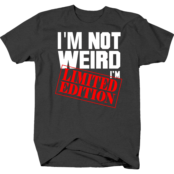 Im Not Weird Im Limited Edition Unique Tshirt for Men Small Dark Gray