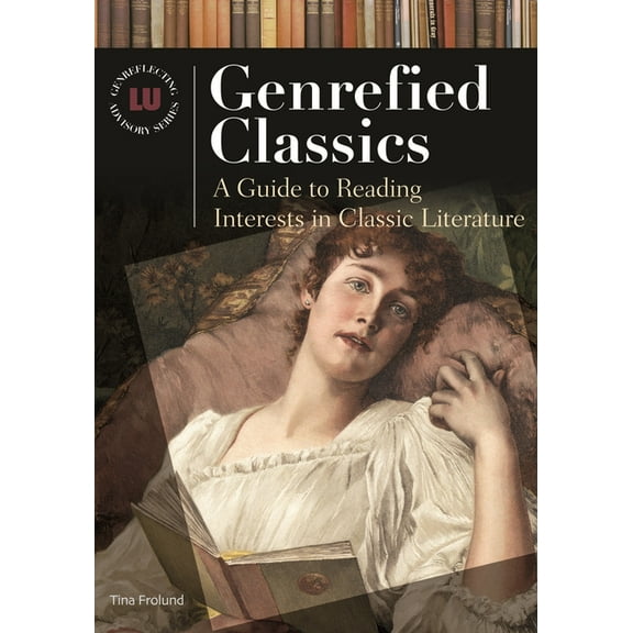 Genreflecting Advisory Genrefied Classics: A Guide to Reading Interests in Classic Literature, (Hardcover)