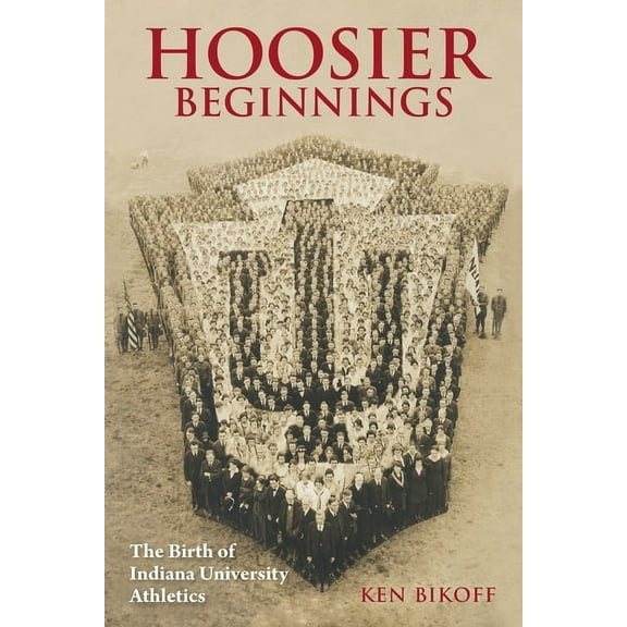 Well House Books Hoosier Beginnings: The Birth of Indiana University Athletics, (Hardcover)