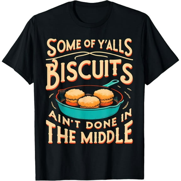 Exquisite and comfortable-Some Of Y'alls Biscuits Ain't Done In The Middle T-Shirt