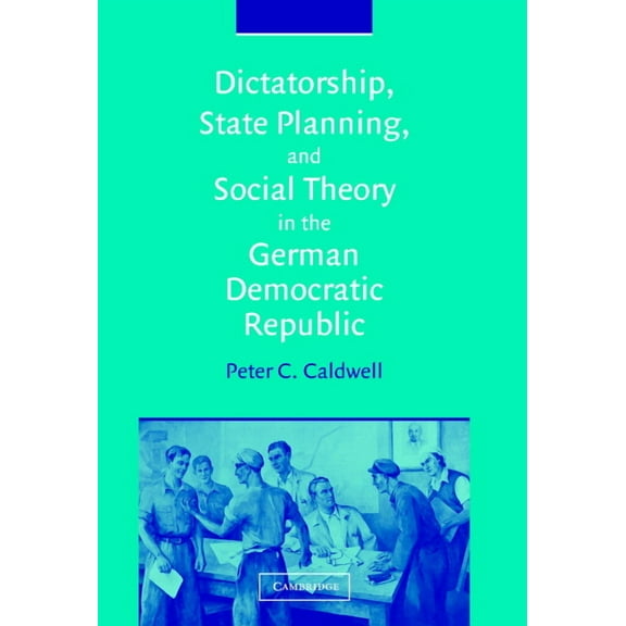 Dictatorship, State Planning, and Social Theory in the German Democratic Republic, (Hardcover)