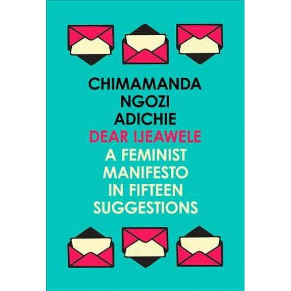 Dear Ijeawele, or a Feminist Manifesto in Fifteen Suggestions
