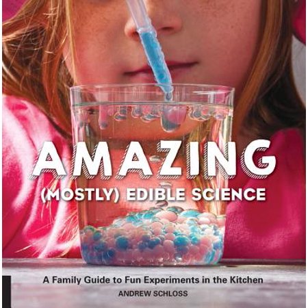 Amazing (Mostly) Edible Science : A Family Guide to Fun Experiments in the
