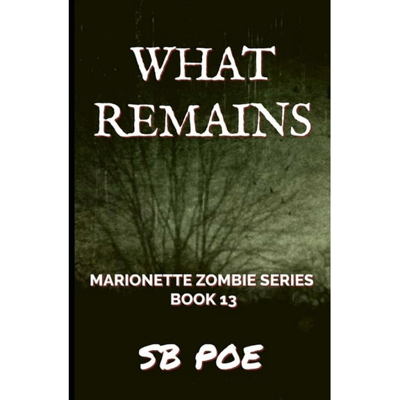 What Remains: Marionette Zombie Series Book 13 (Paperback) by S B Poe