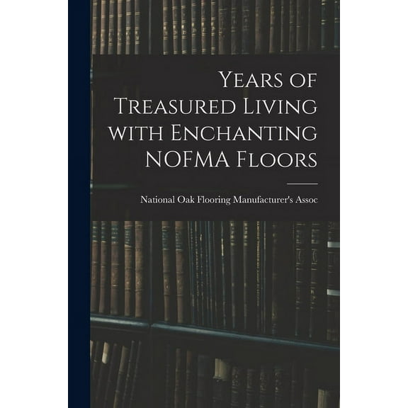 Years of Treasured Living With Enchanting NOFMA Floors, (Paperback)