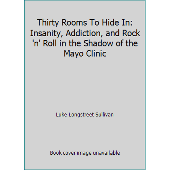 Pre-Owned Thirty Rooms To Hide In: Insanity, Addiction, and Rock 'n' Roll in the Shadow of the Mayo Clinic (Paperback) 1466261234 9781466261235