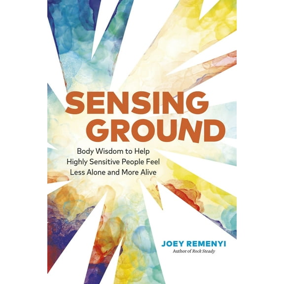 Sensing Ground: Body Wisdom to Help Highly Sensitive People Feel Less Alone and More Alive, (Paperback)