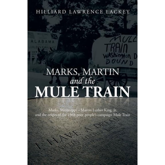 Marks, Martin and the Mule Train: Marks, Mississippi Martin Luther King, Jr. and the Origin of the 1968 Poor People's Ca, (Paperback)