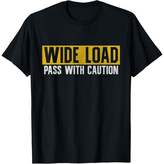 Playful Comfort Tee - Funny Wide Load Pass With Caution - Oversized Load Sign T-Shirt